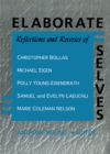 Image for Elaborate selves: reflections and reveries of Christopher Bollas, Michael Eigen Polly Young-Eisendrath, Samuel and Evelyn Laeuchli, and Marie Coleman Nelson