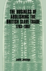 Image for The business of abolishing the British slave trade 1783-1807