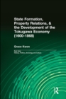 Image for State Formation, Property Relations, &amp; the Development of the Tokugawa Economy (1600-1868)