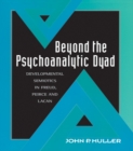 Image for Beyond the psychoanalytic dyad: developmental semiotics in Freud, Peirce, and Lacan