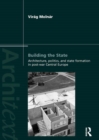 Image for Building the state: architecture, politics, and state formation in post-war central Europe