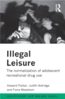 Image for Illegal leisure: the normalization of adolescent recreational drug use