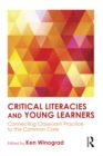 Image for Critical literacies and young learners: connecting classroom practice to the Common Core