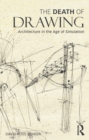 Image for The death of drawing: architecture in the age of simulation