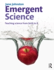 Image for Emergent science: teaching science from birth to 8