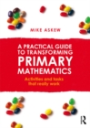 Image for A practical guide to transforming primary mathematics: activities and tasks that really work