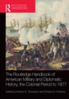 Image for The Routledge handbook of American military and diplomatic history: the Colonial Period to 1877
