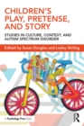 Image for Children&#39;s play, pretense, and story: studies in culture, context, and ASD