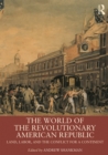 Image for The world of the revolutionary American republic: land, labor, and the conflict for a continent