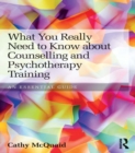 Image for What you really need to know about: counselling and psychotherapy training : an essential guide