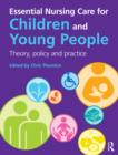 Image for Essential nursing care for children and young people: theory, policy and practice