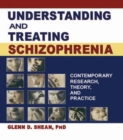 Image for Understanding and treating schizophrenia: contemporary research, theory, and practice