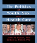 Image for The politics of youth, sex, and health care in American schools