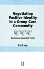 Image for Negotiating positive identity in a group care community: reclaiming uprooted youth