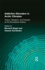 Image for Addictive disorders in arctic climates: theory, research, and practice at the Novosibirsk Institute
