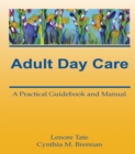 Image for Adult day care: a practical guidebook and manual