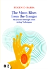 Image for The moon rises from the Ganges: the influence of Asian acting techniques on my work