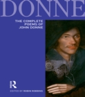 Image for The complete poems of John Donne: epigrams, verse letters to friends, love-lyrics, love-elegies, satire, religion poems, wedding celebrations, verse epistles to patronesses, commemorations and anniversaries