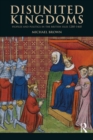 Image for Disunited kingdoms: peoples and politics in the British Isles, 1280-1460