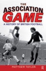 Image for The association game: a history of British football