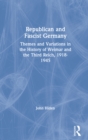 Image for Republican and fascist Germany: themes and variations in the history of Weimar and the Third Reich, 1918-1945