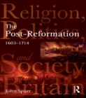Image for The post-Reformation: religion, politics and society in Britain, 1603-1714