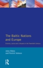 Image for The Baltic nations and Europe: Estonia, Latvia and Lithuania in the twentieth century