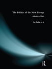 Image for The politics of the new Europe: Atlantic to Urals