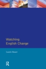 Image for Watching English change: an introduction to the study of linguistic change in standard Englishes in the twentieth century