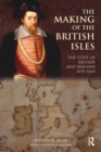 Image for The making of the British Isles: the state of Britain and Ireland, 1450-1660