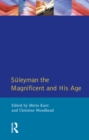 Image for Suleyman the Magnificent and his age: the Ottoman Empire in the early modern world