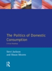 Image for The politics of domestic consumption: critical readings
