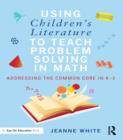 Image for Using children&#39;s literature to teach problem solving in math: addressing the common core in K-2