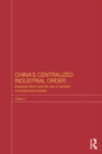 Image for China&#39;s centralized industrial order: industrial reform and the rise of centrally controlled big business