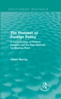 Image for The problem of foreign policy: a consideration of present dangers and the best methods for meeting them