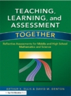 Image for Teaching, learning &amp; assessment together: reflective assessments for middle &amp; high school mathematics &amp; science