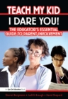 Image for Teach my kid--I dare you!: the educator&#39;s essential guide to parent involvement