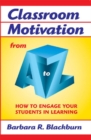 Image for Classroom motivation from A to Z: how to engage your students in learning