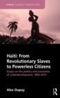 Image for Haiti, from revolutionary slaves to powerless citizens: essays on the politics and economics of underdevelopment, 1804-2013