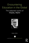 Image for Encountering education in the global: the selected works of Fazal Rizvi