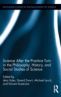 Image for Science after the practice turn in philosophy, history, and the social studies of science : 14
