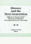 Image for Divorce and the next generation: effects on young adults&#39; patterns of intimacy and expectations for marriage