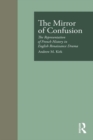 Image for The mirror of confusion: the representation of French history in English Renaissance drama