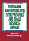 Image for Persuasive Advertising for Entrepreneurs and Small Business Owners: How to Create More Effective Sales Messages