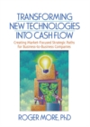 Image for Transforming new technologies into cash flow: creating market-focused strategic paths for business-to-business companies