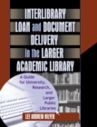 Image for Interlibrary Loan and Document Delivery in the Larger Academic Library: A Guide for University, Research, and Larger Public Libraries