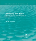 Image for Wasting the Rain (Routledge Revivals): Rivers, People and Planning in Africa