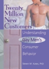 Image for Twenty million new customers!: understanding gay men&#39;s consumer behavior