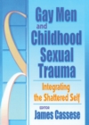 Image for Gay men and childhood sexual trauma  : integrating the shattered self