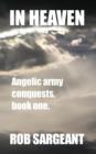 Image for In Heaven : Angelic army conquests, book one.